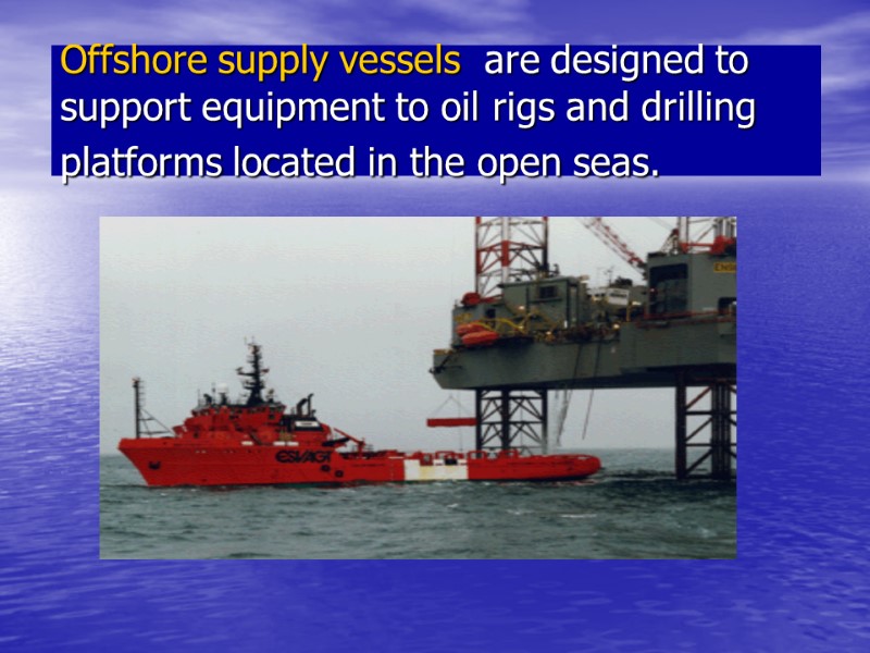 Offshore supply vessels are designed to support equipment to oil rigs and drilling Offshore supply vessels are designed to support equipment to oil rigs and drilling